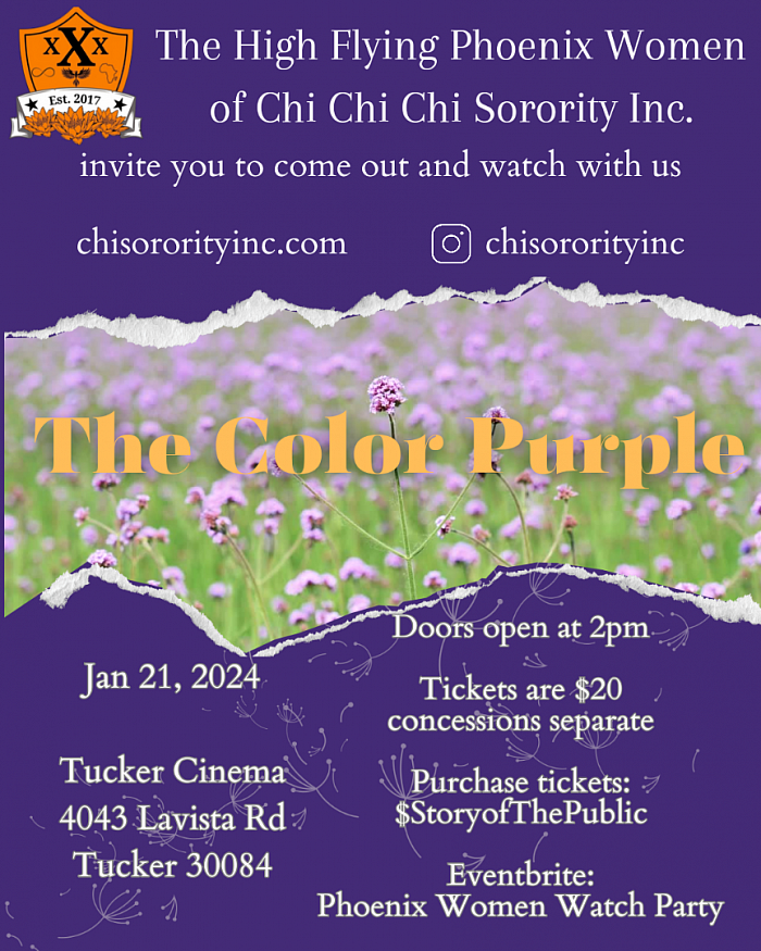 Purple background. Letters in white, High Flying Phoenix Women invite you to come watch The Color Purple. Image of purple flowers in field in the middle. Risings! Come watch The Purple with us, Jan 21st! We'll be meeting at the Tucker Cinema, 4043 Lavista Rd, Tucker Ga 30084.   Doors will open for us at 1:30. The movie will start promptly at 2PM. There will be time after to mingle, answer questions, etc.   Tickets can be purchased via the Eventbrite or cashapp $StoryOfThePublic. When paying by cashapp, please add name.
